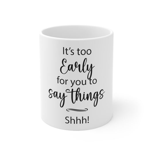 It's too early | Ceramic Mug 11oz