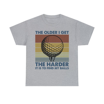 The Older I Get the Harder It is to find my Golf Balls Cotton Tee