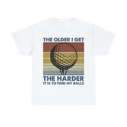 The Older I Get the Harder It is to find my Golf Balls Cotton Tee